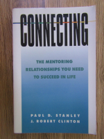 Paul D. Stanley - Connecting. The mentoring relationship you need to succeed in life