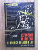 Petre Anton - Explozivii minieri si tehnica folosirii lor