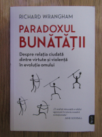 Richard Wrangham - Paradoxul bunatatii. Despre relatia ciudata dintre virtute si violenta in evolutia omului