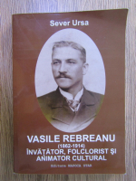 Sever Ursa - Vasile Rebreanu (1862-1914): invatator, folclorist si animator cultural