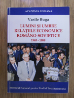 Anticariat: Vasile Buga - Lumini si umbre. Relatiile economice romano-sovietice