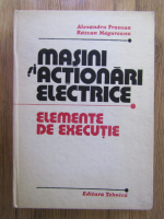 Anticariat: Alexandru Fransua, Razvan Magureanu - Masini si actionari electrice. Elemente de executie