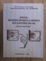 Alexandru M. Ionita - Episcopul Melchisedec Stefanescu al Romanului: viata si activitatea (1822-1892)