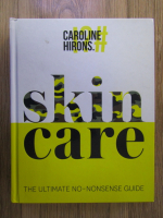 Caroline Hirons - Skin care. The ultimate no-nonsense guide