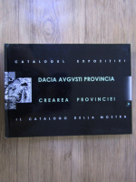 Anticariat: Catalogul expozitiei Dacia Avgvsti Provincia. Crearea Provinciei