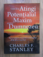 Charles Stanley - Cum sa-ti atingi potentialul maxim pentru Dumnezeu