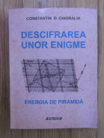 Constantin D. Chioralia - Descifrarea unor enigme. Energia de piramida