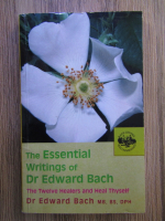Edward Bach - The essential writings of Dr Edward Bach