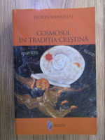 Florin Mihaescu - Cosmosul in traditia crestina