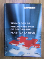 Gheorghe Sindila - Tehnologii de prelucrare prin deformare plastica la rece