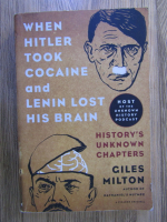 Giles Milton - When Hitler took cocaine and Lenin lost his brain