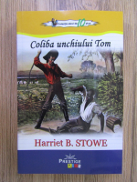 Anticariat: Harriet Beecher Stowe - Coliba unchiului Tom