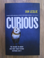 Anticariat: Ian Leslie - Curious. The desire to know and why your future depends on it