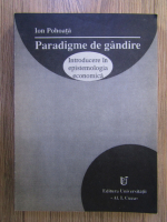 Ion Pohoata - Paradigme de gandire. Introducere in epistemologia economica