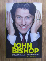 John Bishop - How did all this happen? My story