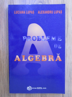 Luciana Lupas, Alexandru Lupas - Probleme de algebra