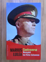 Lulea Marius - Controverse: maresalul Ion Victor Antonescu