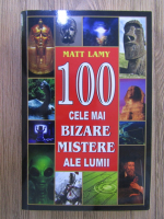 Anticariat: Matt Lamy - 100 cele mai bizare mistere ale lumii