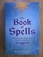 Michael Johnstone - The book of spells. White magic to make your dreams come true