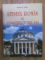 Nicolae St. Noica - Ateneul Roman si constructorii sai
