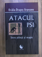 Ovidiu Dragos Argesanu - Atacul PSI. Intre stiinta si magie