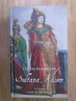 Anticariat: Ozlem Kumrular - Sultana Kosem. Putere, ambitie, intriga