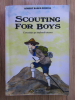 Robert Baden Powell - Scouting for boys. Cercetasia pe intelesul tuturor