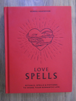 Anticariat: Semra Haksever - Love spells. Rituals, spells and potions to spark your romantic life