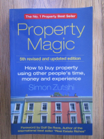 Simon Zutshi - Property magic. How to buy property using other people's time, money and experience