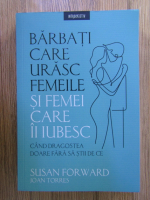 Susan Forward - Barbati care urasc femeile si femei care ii iubesc