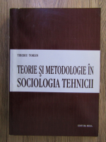 Tiberiu Torsin - Teorie si metodologie in sociologia tehnicii