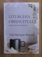 Tish Harrison Warren - Liturghia obisnuitului. Practici sacre in viata de zi cu zi