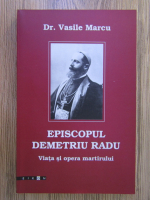 Vasile Marcu - Episcopul Demetriu Radu. Viata si opera martirului