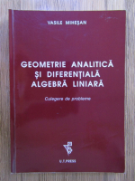 Vasile Mihesan - Geometrie analitica si diferentiala. Algebra liniara. Culegere de probleme