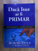 Bob Moffitt - Daca Isus ar fi primar. Transformarea si biserica locala