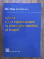 Anticariat: Catalin Vasilescu - Splina, de la laparoscopie la chirurgia robotica si inapoi