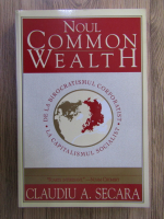 Anticariat: Claudiu A Secara - Noul common wealth. De la birocratismul corporatist la capitalismul socialist