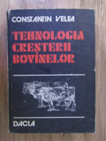 Anticariat: Constantin Velea - Tehnologia cresterii bovinelor