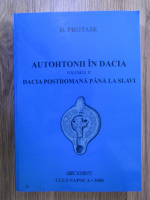 D. Protase - Autohtonii in Dacia, volumul 2. Dacia postromana pana la slavi