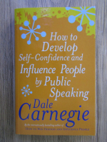 Dale Carnegie - How to develop self-confidence and influence people by public speaking