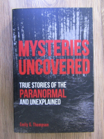 Anticariat: Emily G Thompson - Mysteries uncovered: true stories of the paranormal and unexplained