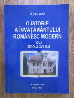 Florin Diac - O istorie a invatamantului romanesc modern, volumul 1. Secolul XVII-1944
