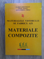 Florin Stefanescu - Materialele viitorului se fabrica azi. Materiale compozite