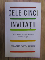 Anticariat: Frank Ostaseski - Cele cinci invitatii. Ce ne poate invata moartea despre viata