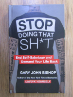 Gary John Bishop - Stop doing that sh*t. End self-sabotage and demand your life back