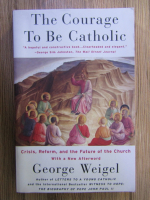 George Weigel - The courage to be catholic