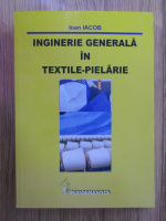 Anticariat: Ioan Iacob - Inginerie generala in textile-pielarie
