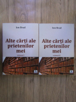 Anticariat: Ion Brad - Alte carti ale prietenilor mei (2 volume)