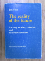Jan Faye - The reality of the future. An essay on time, causation and backward causation