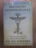 Joe Dispenza - Becoming supernatural: how common people are doing the uncommon